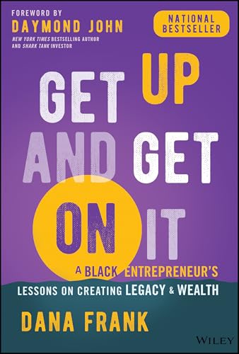 Get Up And Get On It : A Black Entrepreneur's Lessons on Creating Legacy and Wealth