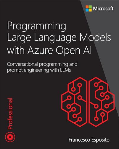 Programming Large Language Models with Azure Open AI : Conversational programming and prompt engineering with LLMs