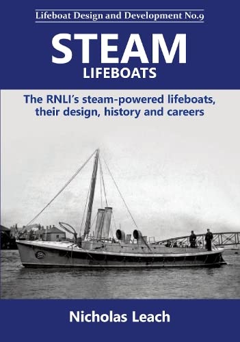 Steam Lifeboats: The RNLI’s steam-powered lifeboats, their design, history and careers: 9 (Lifeboat Design and Development)