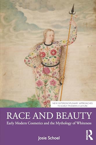 Race and Beauty : Early Modern Cosmetics and the Mythology of Whiteness