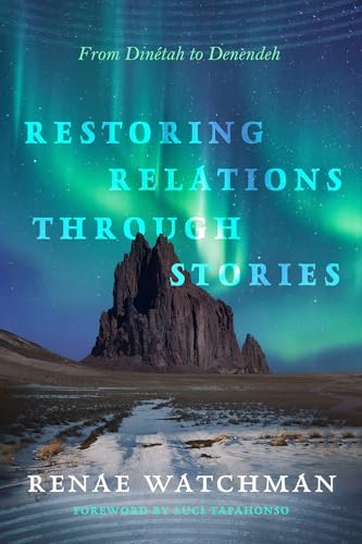 Restoring Relations Through Stories : From Dinetah to Denendeh