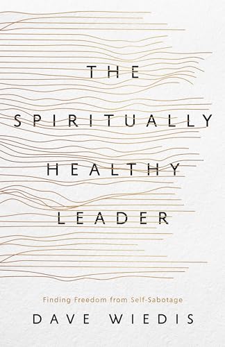 The Spiritually Healthy Leader : Finding Freedom from Self-Sabotage