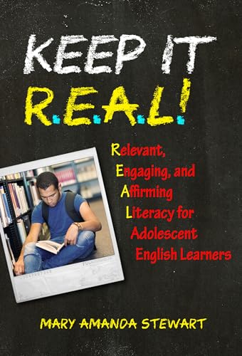 Keep It R.E.a.L.! : Relevant, Engaging, and Affirming Literacy for Adolescent English Learners