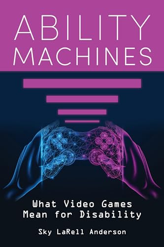 Ability Machines : What Video Games Mean for Disability
