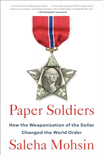 Paper Soldiers : How the Weaponization of the Dollar Changed the World Order