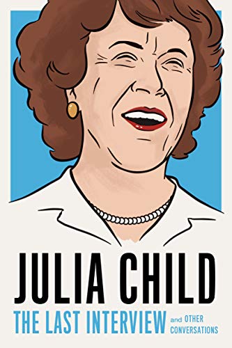 Julia Child: The Last Interview; and other conversations.