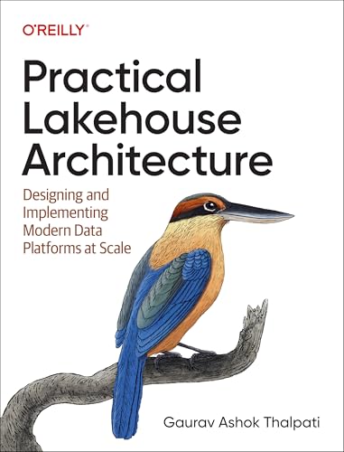Practical Lakehouse Architecture : Designing and Implementing Modern Data Platforms at Scale