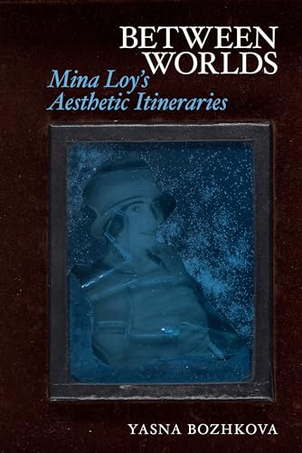 Between Worlds : Mina Loy’s Aesthetic Itineraries