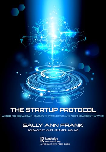The Startup Protocol : A Guide for Digital Health Startups to Bypass Pitfalls and Adopt Strategies That Work