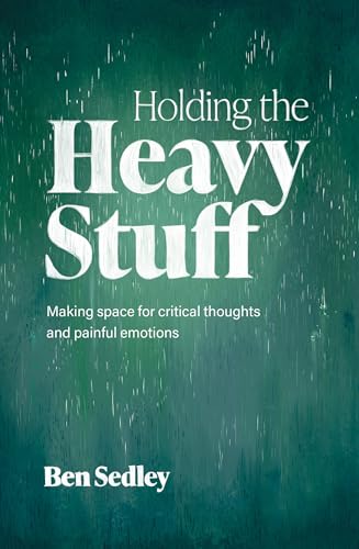 Holding the Heavy Stuff: Making Space for Critical Thoughts and Painful Emotions [Paperback] [2025] Sedley, Ben