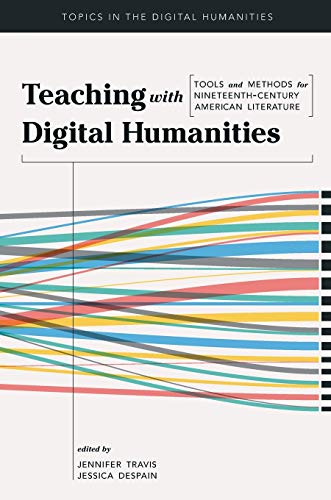 Teaching with Digital Humanities: Tools and Methods for Nineteenth-Century American Literature (Topics in the Digital Humanities)