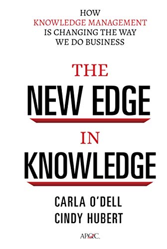 The New Edge in Knowledge: How Knowledge Management Is Changing the Way We Do Business