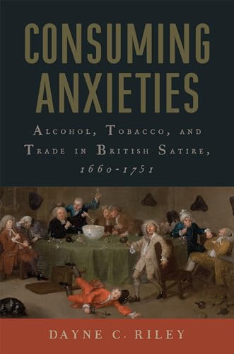 Consuming Anxieties : Alcohol, Tobacco, and Trade in British Satire, 1660-1751