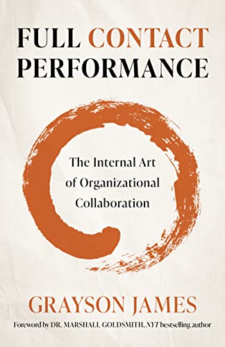 Full Contact Performance : The Internal Art of Organizational Collaboration