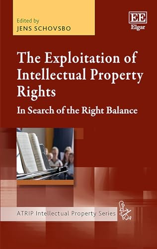 The Exploitation of Intellectual Property Rights: In Search of the Right Balance