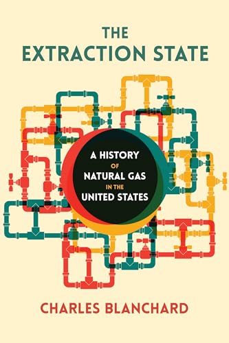 The Extraction State : A History of Natural Gas in America