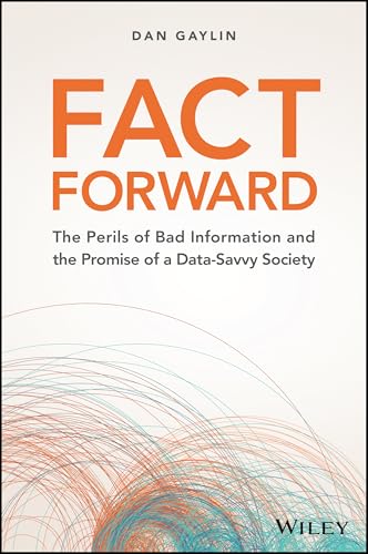 Fact Forward : The Perils of Bad Information and the Promise of a Data-Savvy Society