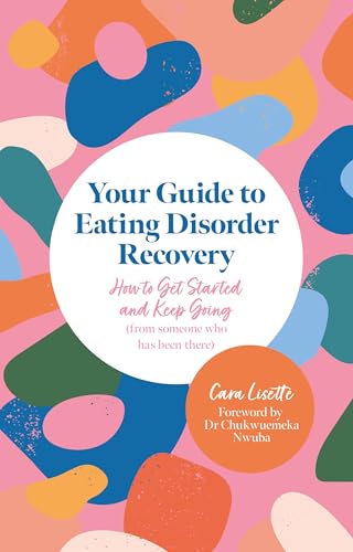 Your Guide to Eating Disorder Recovery : How to Get Started and Keep Going (From Someone Who Has Been There)