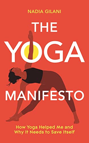 The Yoga Manifesto : How Yoga Helped Me and Why it Needs to Save Itself