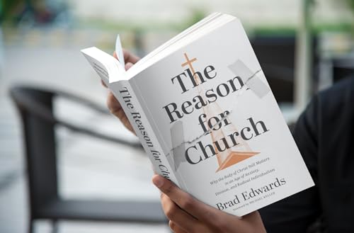 The Reason for Church : Why the Body of Christ Still Matters in an Age of Anxiety, Division, and Radical Individualism