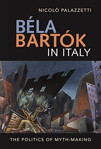 Bela Bartok in Italy - The Politics of Myth-Making