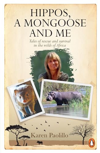 Hippos, A Mongoose and Me : Tales of Rescue and Survival in the Wilds of Africa