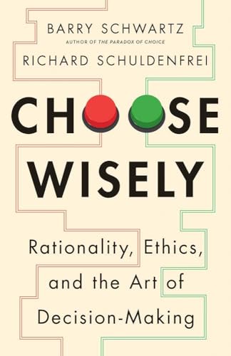 Choose Wisely : Rationality, Ethics, and the Art of Decision-Making