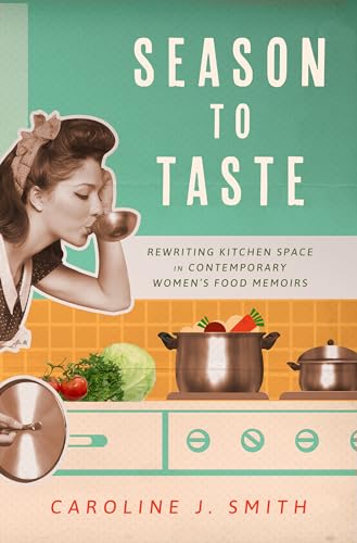 Season to Taste : Rewriting Kitchen Space in Contemporary Women’s Food Memoirs