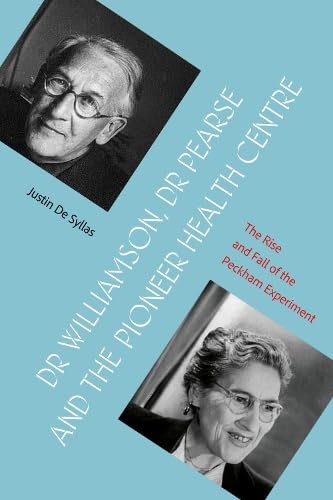 Dr Williamson, Dr Pearse and the Pioneer Health Centre : The Rise and Fall of the Peckham Experiment