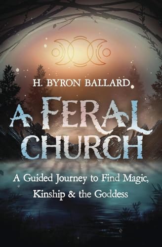 A Feral Church : A Guided Journey to Find Magic, Kinship, and the Goddess