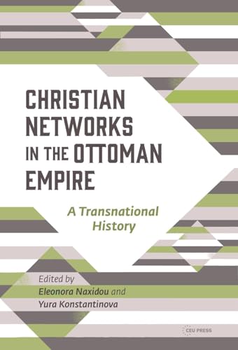 Christian Networks in the Ottoman Empire : A Transnational History