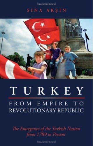 Turkey from Empire to Revolutionary Republic : The Emergence of the Turkish Nation from 1789 to the Present