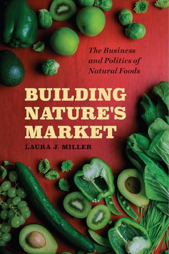 Building Natures Market: The Business and Politics of Natural Foods