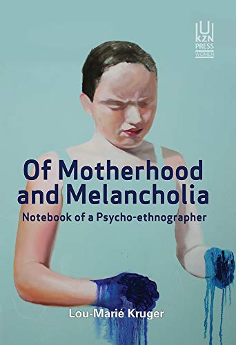 Of Motherhood and Melancholia : Notebook of a Psycho-Ethnographer