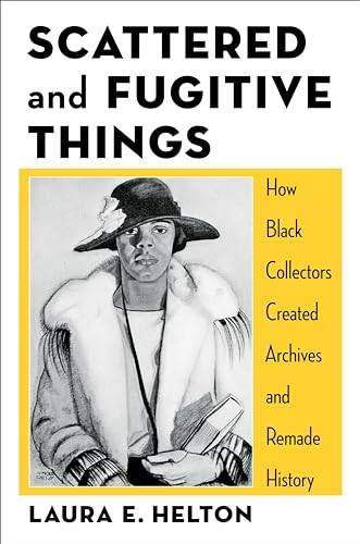 Scattered and Fugitive Things : How Black Collectors Created Archives and Remade History