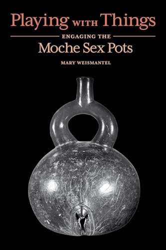 Playing with Things: Engaging the Moche Sex Pots