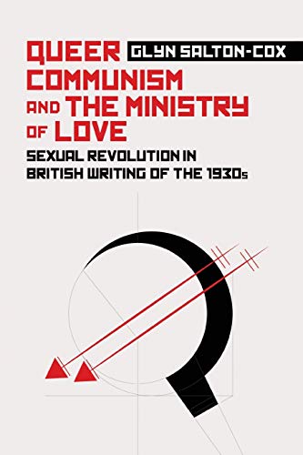 Queer Communism and the Ministry of Love: Sexual Revolution in British Writing of the 1930s