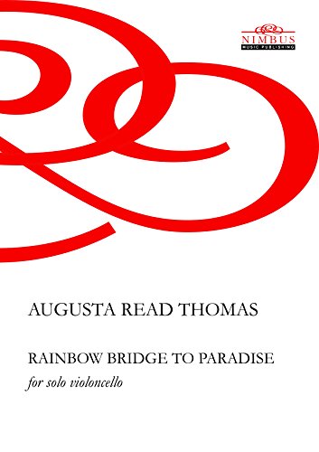 Augusta Read Thomas Rainbow Bridge to Paradise for Solo Violoncello (Nimbus Music Publishing NMP1045)