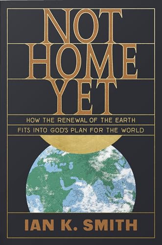Not Home Yet : How the Renewal of the Earth Fits into God's Plan for the World