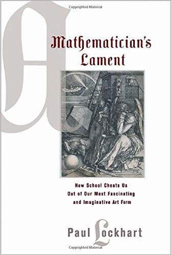 A Mathematician's Lament: How School Cheats Us Out of Our Most Fascinating and Imaginative Art Form