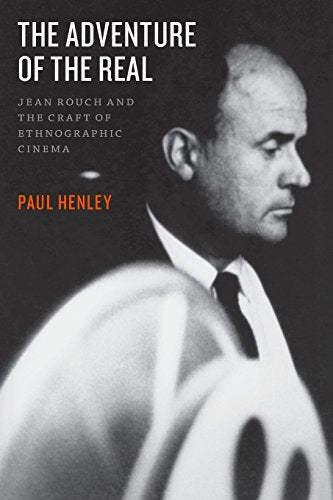 The Adventure of the Real: Jean Rouch and the Craft of Ethnographic Cinema