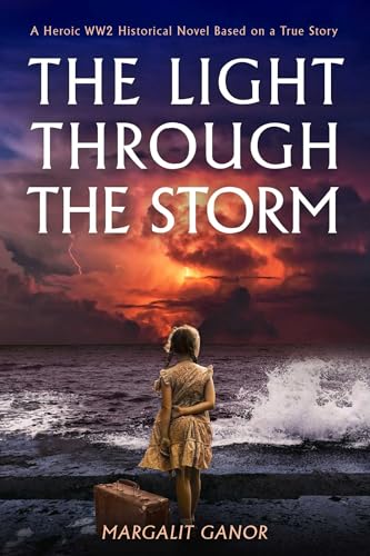 The Light Through the Storm : A Heroic WW2 Historical Novel Based on a True Story