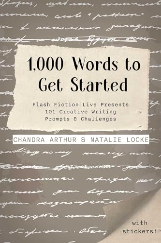 1,000 Words To Get Started : Flash Fiction Live Presents 101 Creative Writing Prompts & Challenges