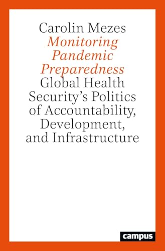 Monitoring Pandemic Preparedness : Global Health Security’s Politics of Accountability, Development, and Infrastructure