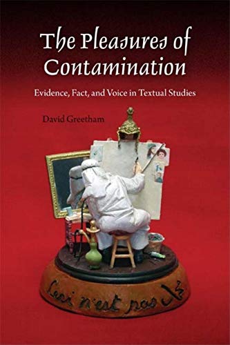 The Pleasures of Contamination: Evidence, Fact, and Voice in Textual Studies (Textual Cultures: Theory and Praxis): Evidence, Text, and Voice in Textual Studies