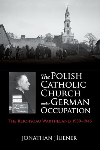 The Polish Catholic Church under German Occupation: The Reichsgau Wartheland
