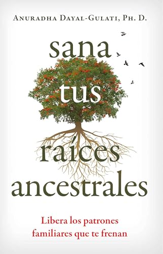 Sana tus raices ancestrales : Libera los patrones familiares que te frenan