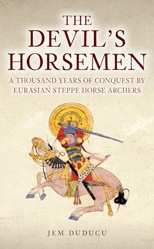 The Devil's Horsemen : A Thousand Years of Conquest by Eurasian Steppe Horse Archers
