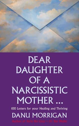 Dear Daughter of a Narcissistic Mother: 100 letters to help you recover and thrive: 100 letters for your Healing and Thriving