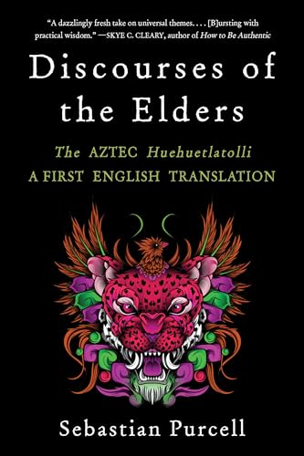 Discourses of the Elders : The Aztec Huehuetlatolli A First English Translation